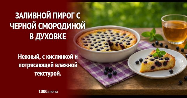 Заливний пиріг з чорною смородиною в духовці